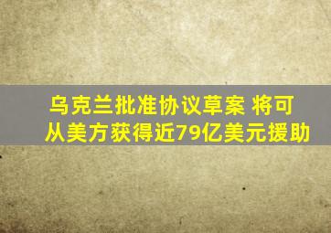 乌克兰批准协议草案 将可从美方获得近79亿美元援助